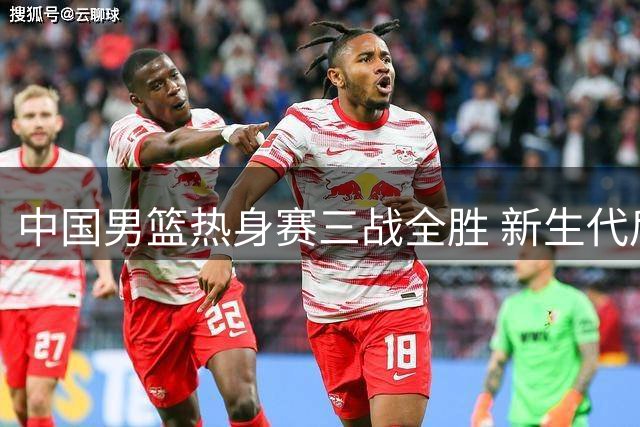 中国男篮热身赛三战全胜 新生代后卫群惊艳亮相