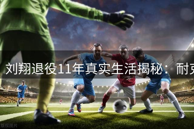 刘翔退役11年真实生活揭秘：耐克终身合约背后的自由人生