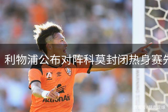 利物浦公布对阵科莫封闭热身赛先发阵容
