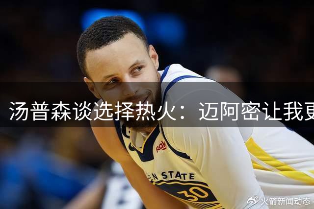 汤普森谈选择热火：迈阿密让我更有家的感觉