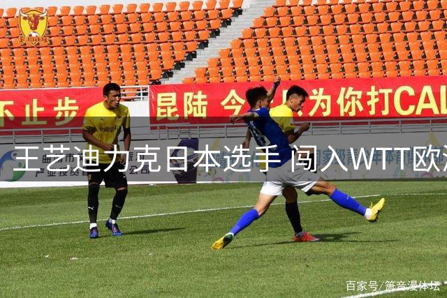 王艺迪力克日本选手 闯入WTT欧洲大满贯八强