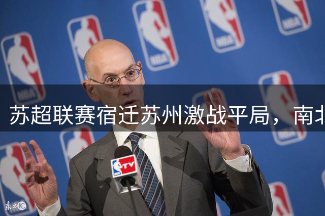 苏超联赛宿迁苏州激战平局，南北球风采得势均力敌