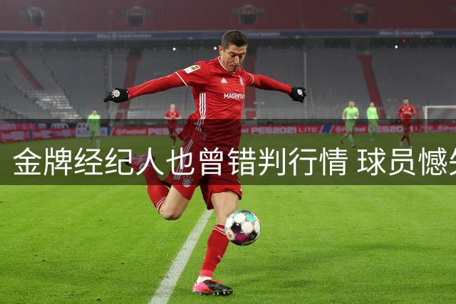 金牌经纪人也曾错判行情 球员憾失良机