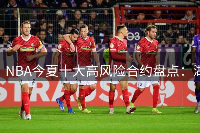 NBA今夏十大高风险合约盘点：湖人三将上榜 特雷杨顶薪最受质疑